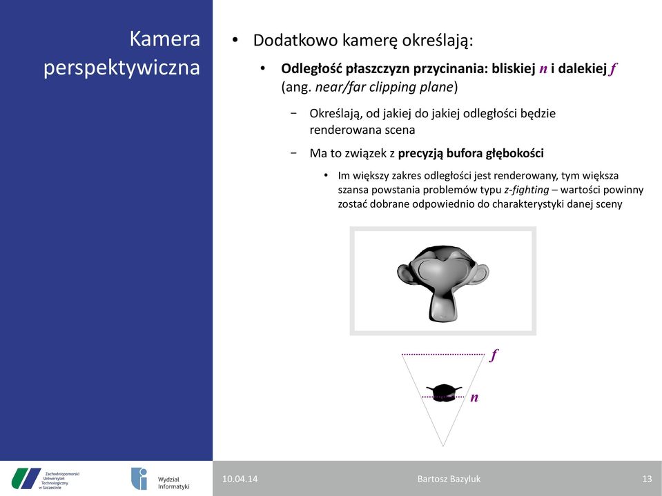 near/far clipping plane) Określają, od jakiej do jakiej odległości będzie renderowana scena Ma to związek z