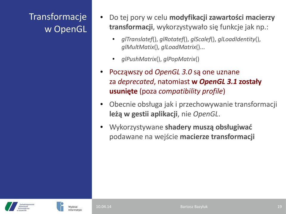 .. glpushmatrix(), glpopmatrix() Począwszy od OpenGL 3. są one uznane za deprecated, natomiast w OpenGL 3.