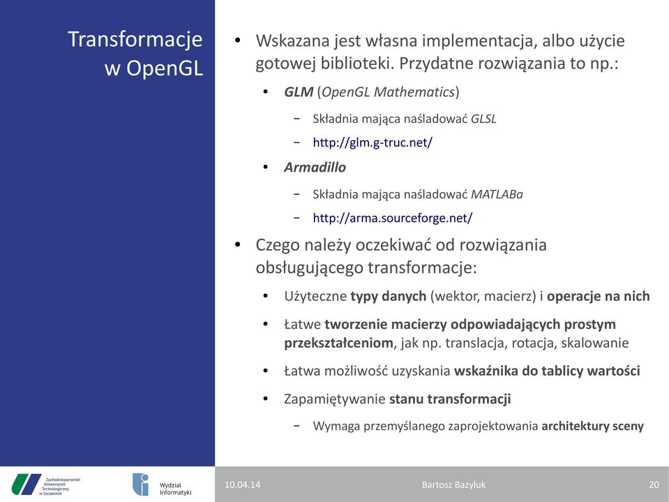 net/ Czego należy oczekiwać od rozwiązania obsługującego transformacje: Użyteczne typy danych (wektor, macierz) i operacje na nich Łatwe tworzenie macierzy