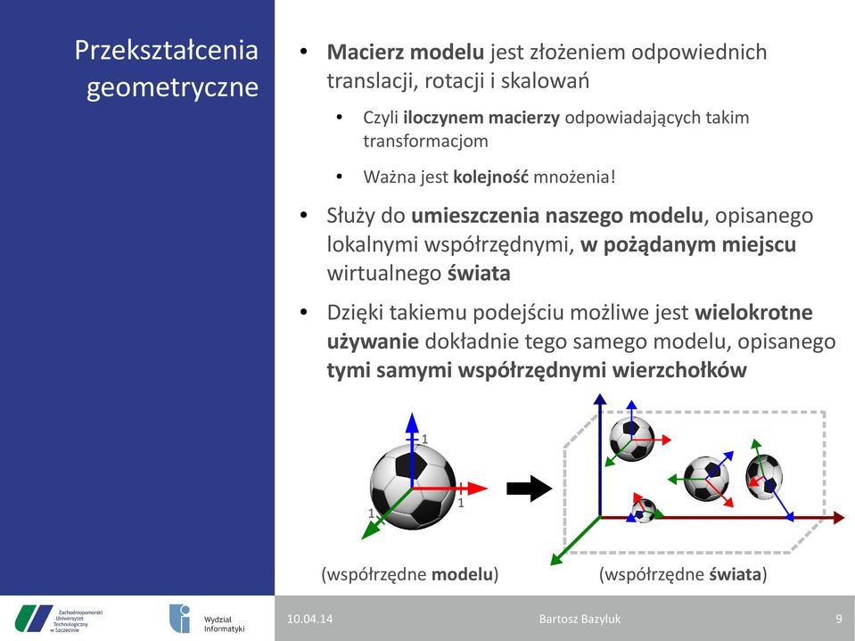 Służy do umieszczenia naszego modelu, opisanego lokalnymi współrzędnymi, w pożądanym miejscu wirtualnego świata Dzięki