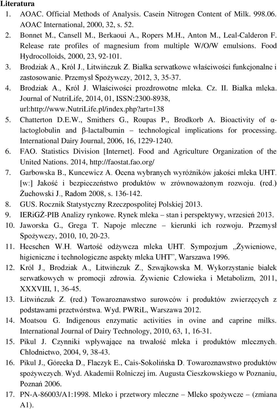 Białka serwatkowe właściwości funkcjonalne i zastosowanie. Przemysł Spożywczy, 2012, 3, 35-37. 4. Brodziak A., Król J. Właściwości prozdrowotne mleka. Cz. II. Białka mleka.