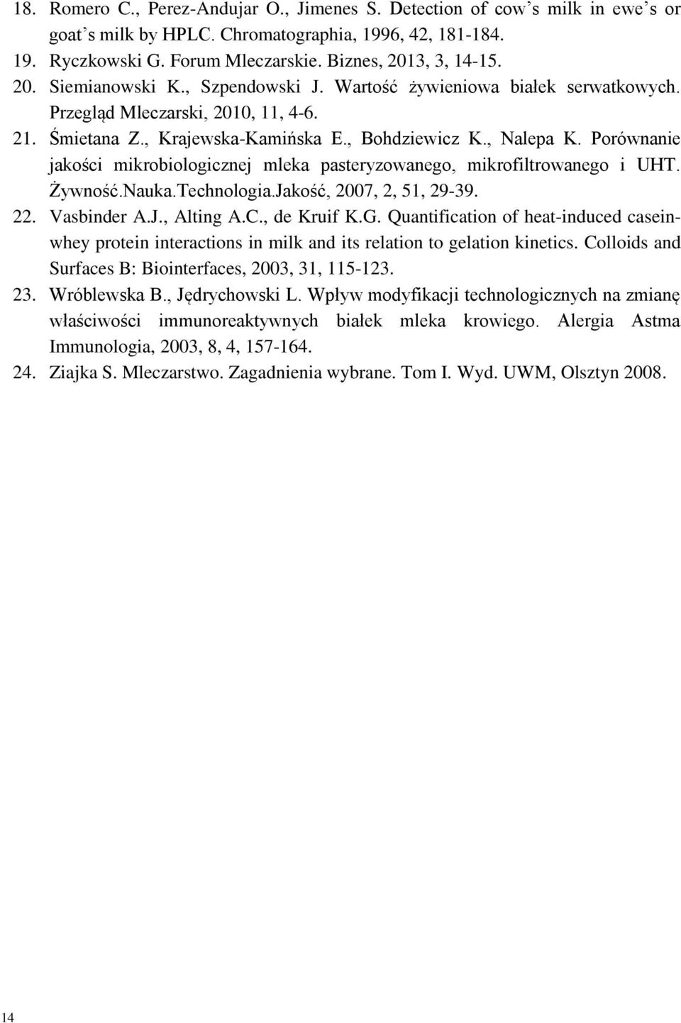 Porównanie jakości mikrobiologicznej mleka pasteryzowanego, mikrofiltrowanego i UHT. Żywność.Nauka.Technologia.Jakość, 2007, 2, 51, 29-39. 22. Vasbinder A.J., Alting A.C., de Kruif K.G.