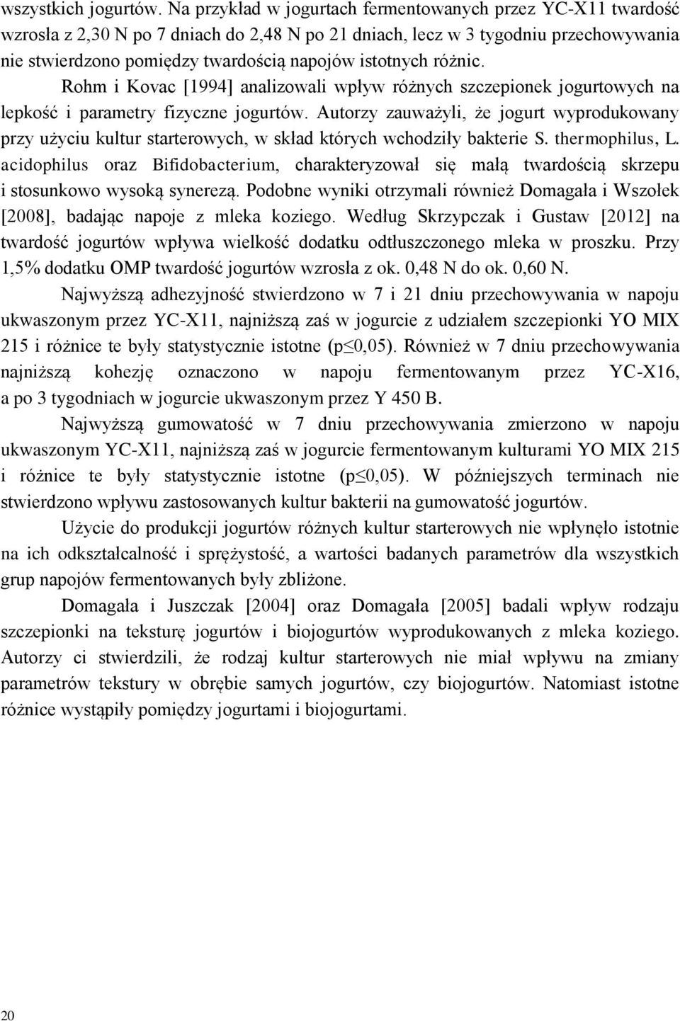 istotnych różnic. Rohm i Kovac [1994] analizowali wpływ różnych szczepionek jogurtowych na lepkość i parametry fizyczne jogurtów.
