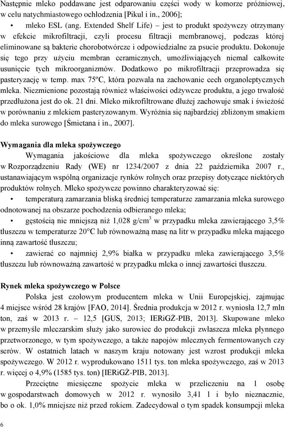 psucie produktu. Dokonuje się tego przy użyciu membran ceramicznych, umożliwiających niemal całkowite usunięcie tych mikroorganizmów. Dodatkowo po mikrofiltracji przeprowadza się pasteryzację w temp.