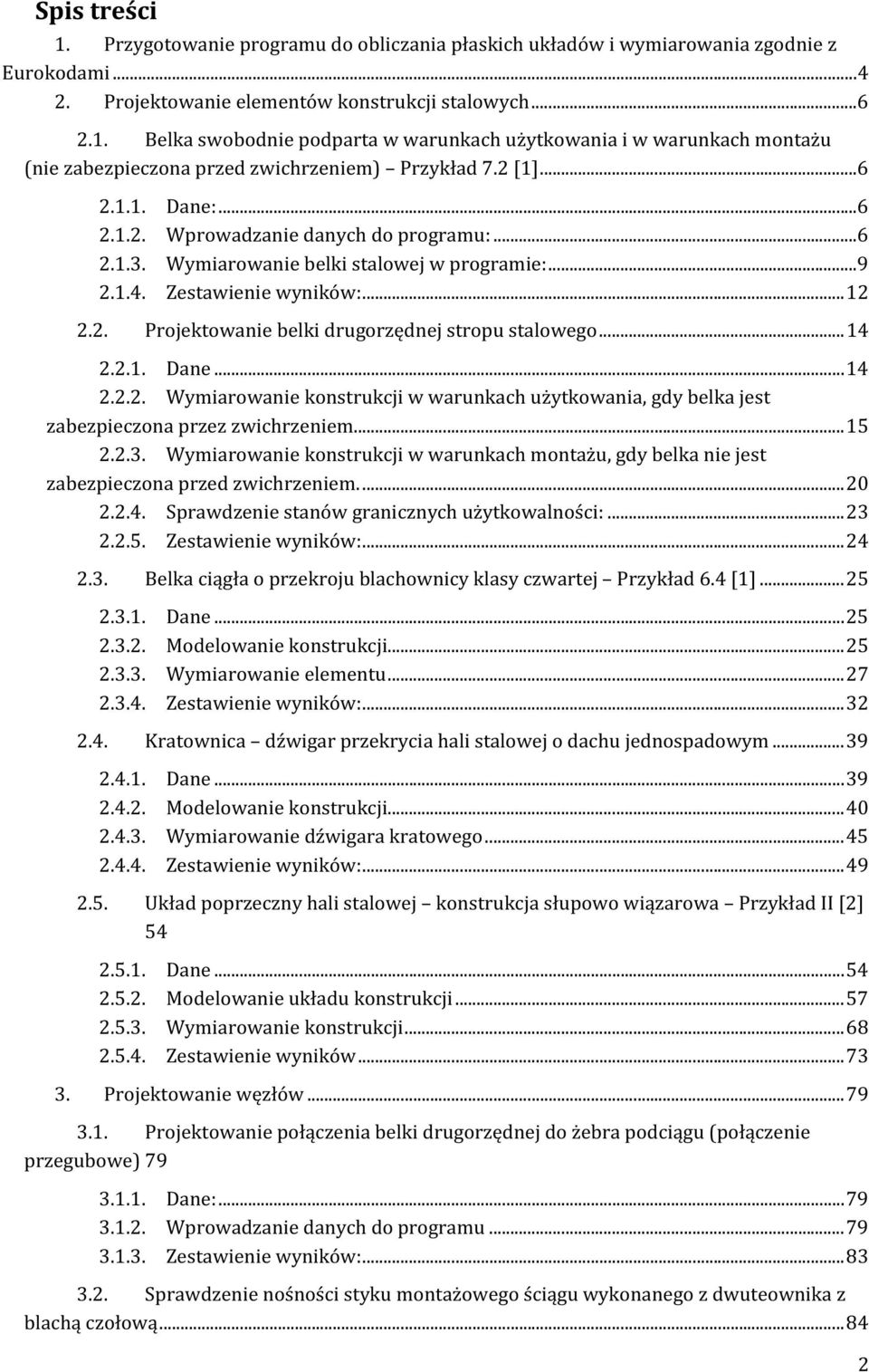 .. 14 2.2.1. Dane... 14 2.2.2. Wymiarowanie konstrukcji w warunkach użytkowania, gdy belka jest zabezpieczona przez zwichrzeniem... 15 2.2.3.