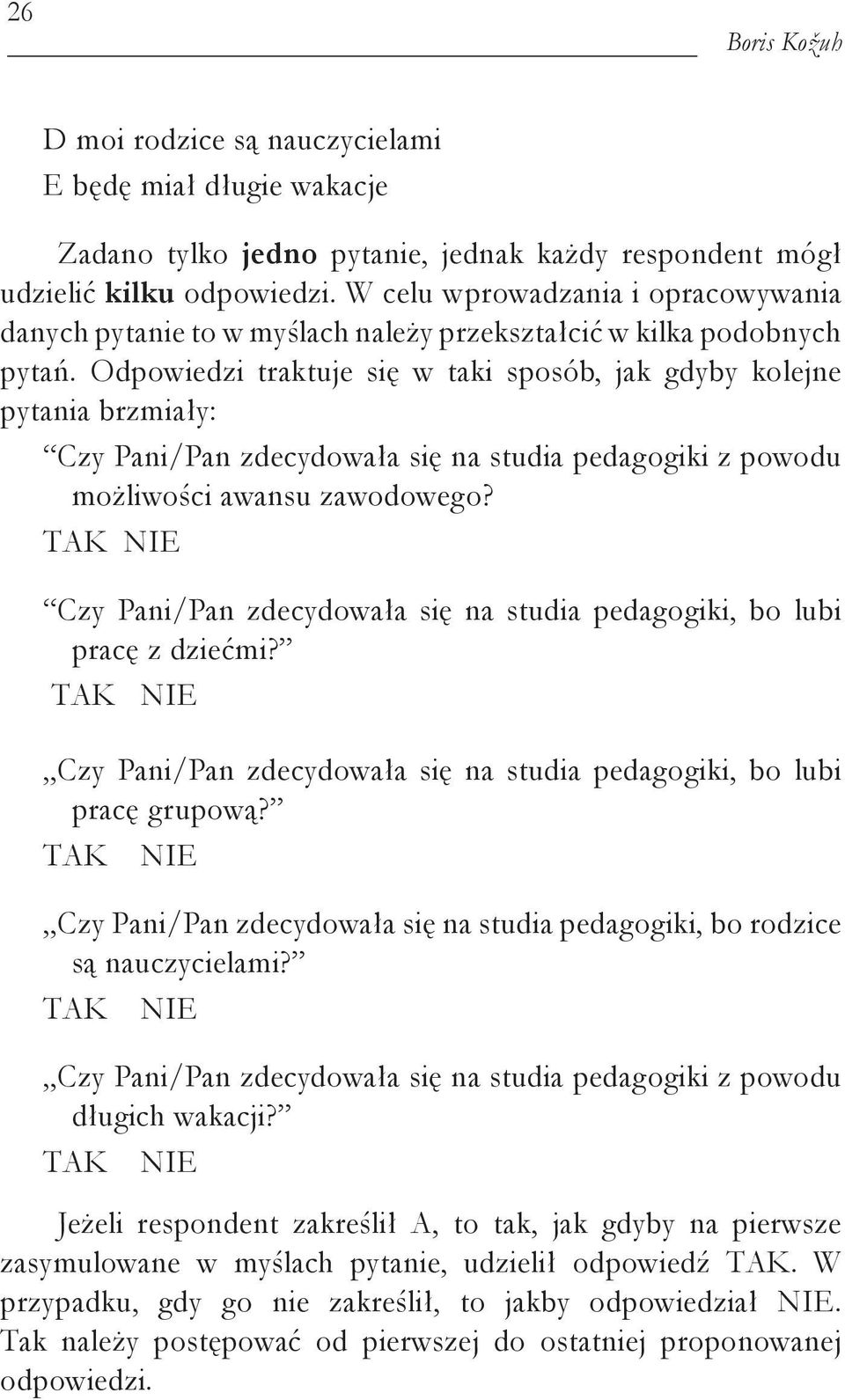 Odpowiedzi traktuje się w taki sposób, jak gdyby kolejne pytania brzmiały: Czy Pani/Pan zdecydowała się na studia pedagogiki z powodu możliwości awansu zawodowego?