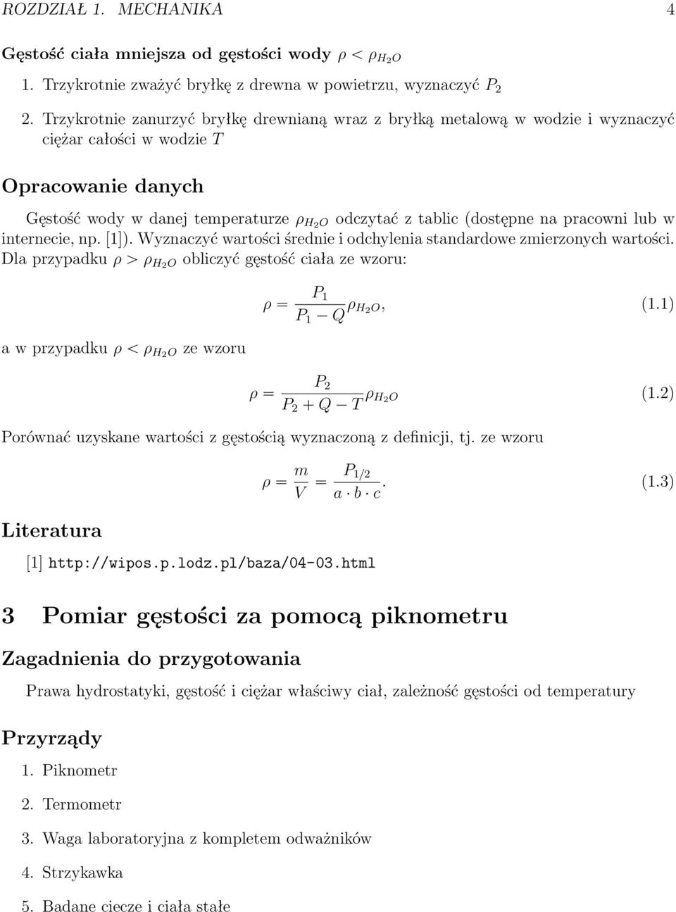 internecie, np. [1]). Wyznaczyć wartości średnie i odchylenia standardowe zmierzonych wartości. Dla przypadku ρ ρ H2 O obliczyć gęstość ciała ze wzoru: ρ P 1 P 1 Q ρ H 2 O, (1.