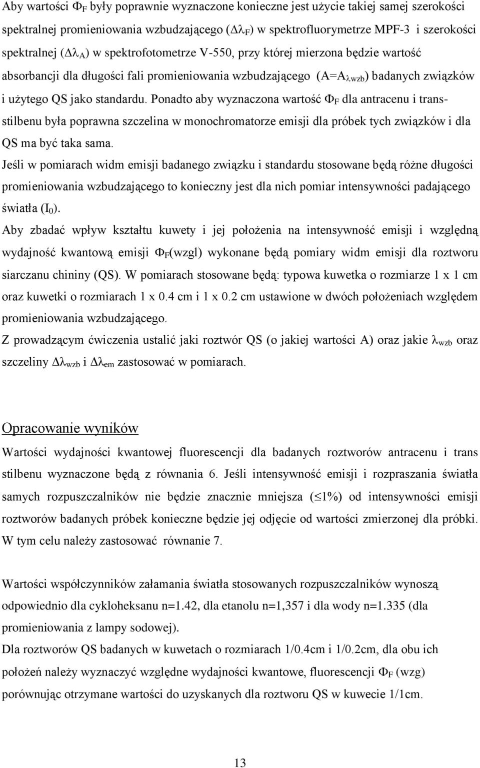 Ponadto aby wyznaczona wartość dla antracenu i transstilbenu była poprawna szczelina w monochromatorze emisji dla próbe tych związów i dla QS ma być taa sama.