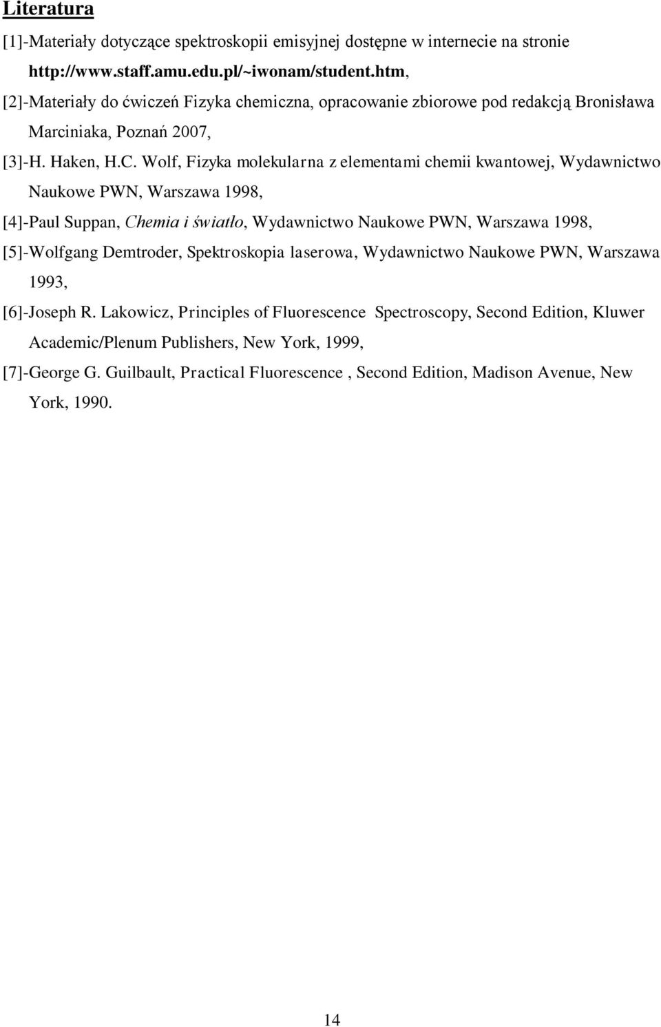 Wolf, izya moleularna z elementami chemii wantowej, Wydawnictwo Nauowe PWN, Warszawa 1998, [4]-Paul Suppan, Chemia i światło, Wydawnictwo Nauowe PWN, Warszawa 1998, [5]-Wolfgang