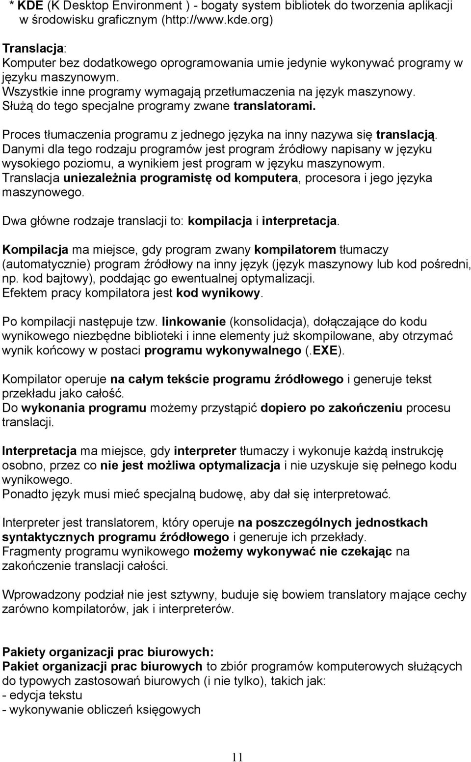 Służą do tego specjalne programy zwane translatorami. Proces tłumaczenia programu z jednego języka na inny nazywa się translacją.