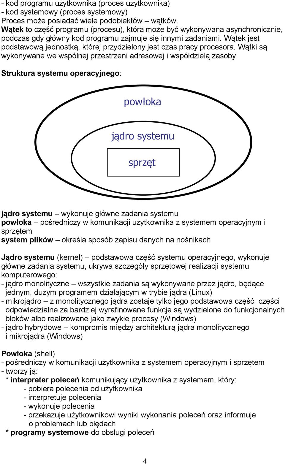 Wątek jest podstawową jednostką, której przydzielony jest czas pracy procesora. Wątki są wykonywane we wspólnej przestrzeni adresowej i współdzielą zasoby.
