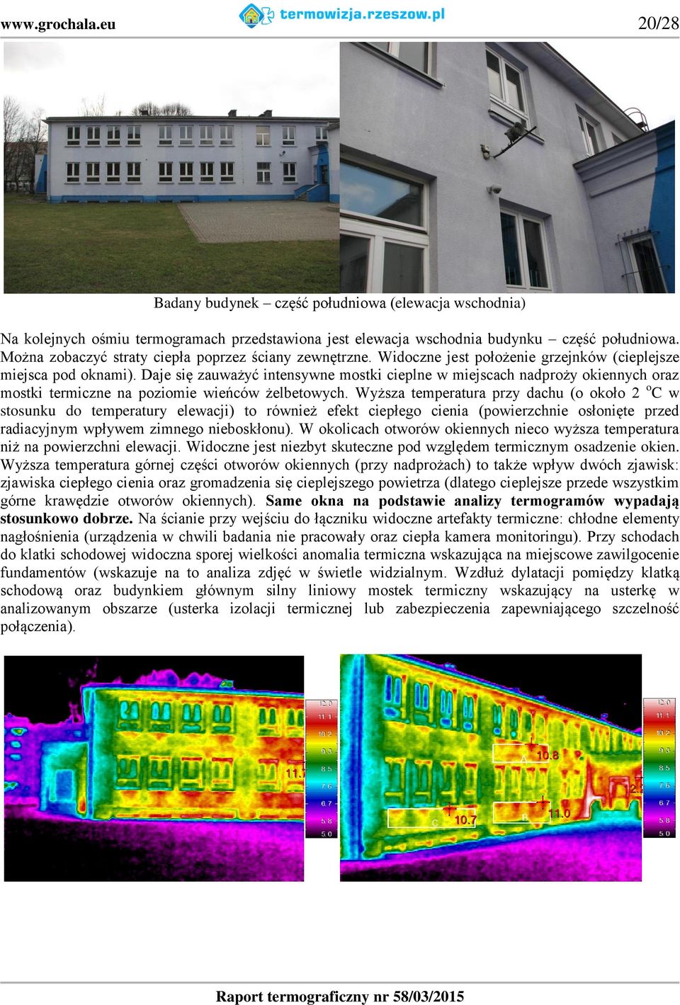 Daje się zauważyć intensywne mostki cieplne w miejscach nadproży okiennych oraz mostki termiczne na poziomie wieńców żelbetowych.