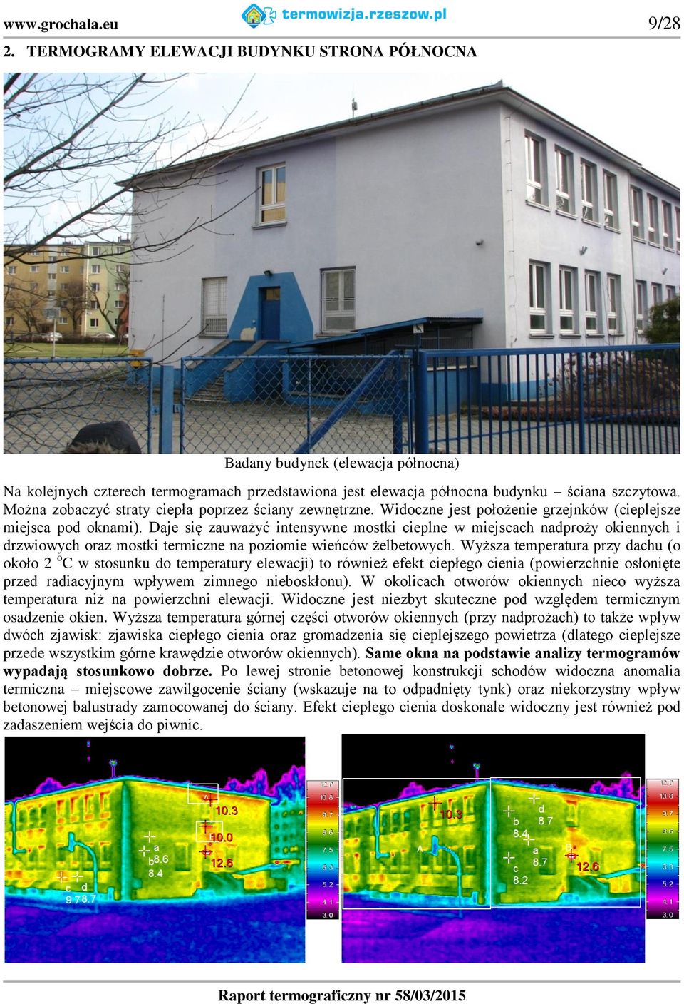 Daje się zauważyć intensywne mostki cieplne w miejscach nadproży okiennych i drzwiowych oraz mostki termiczne na poziomie wieńców żelbetowych.