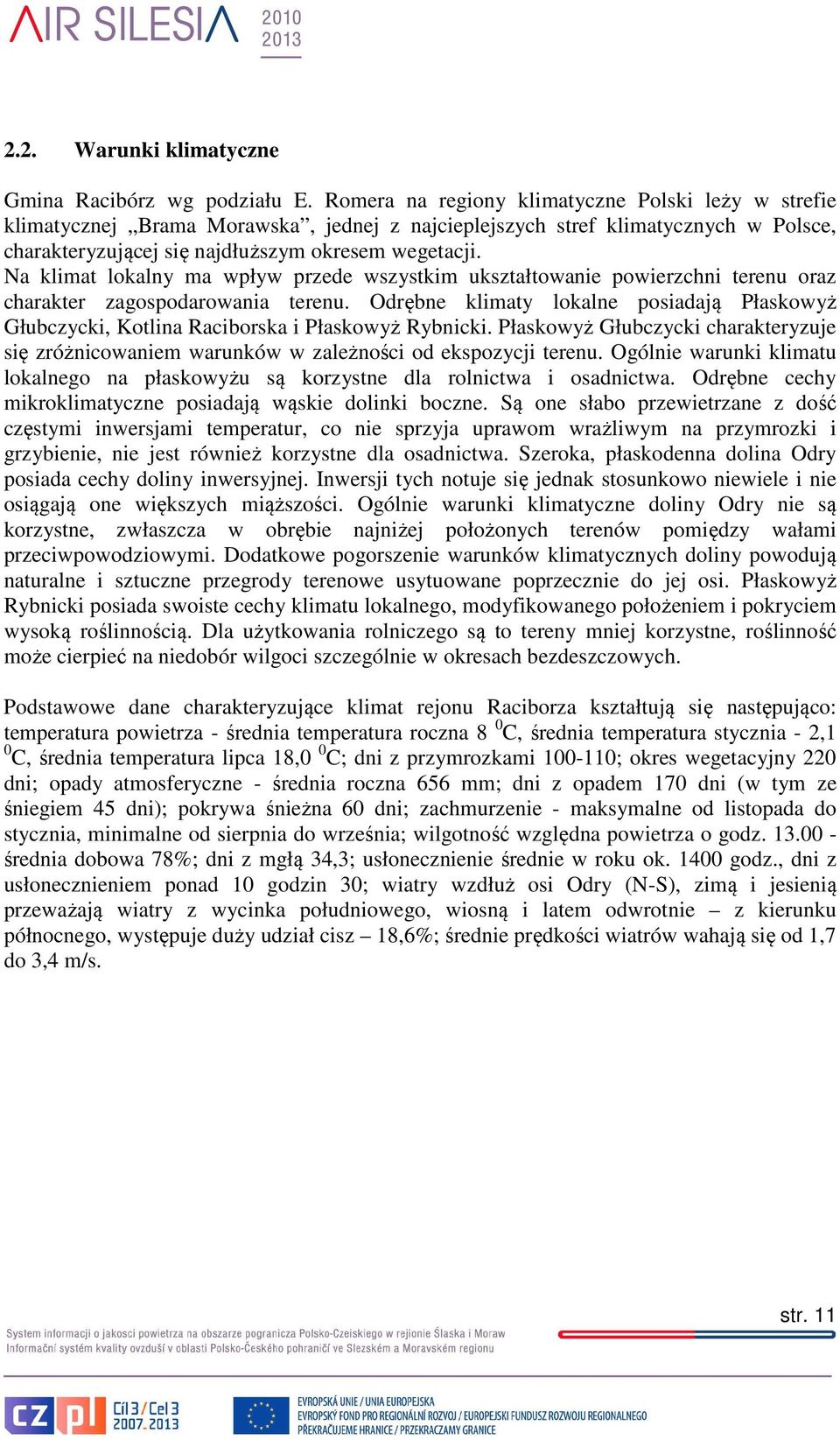 Na klimat lokalny ma wpływ przede wszystkim ukształtowanie powierzchni terenu oraz charakter zagospodarowania terenu.