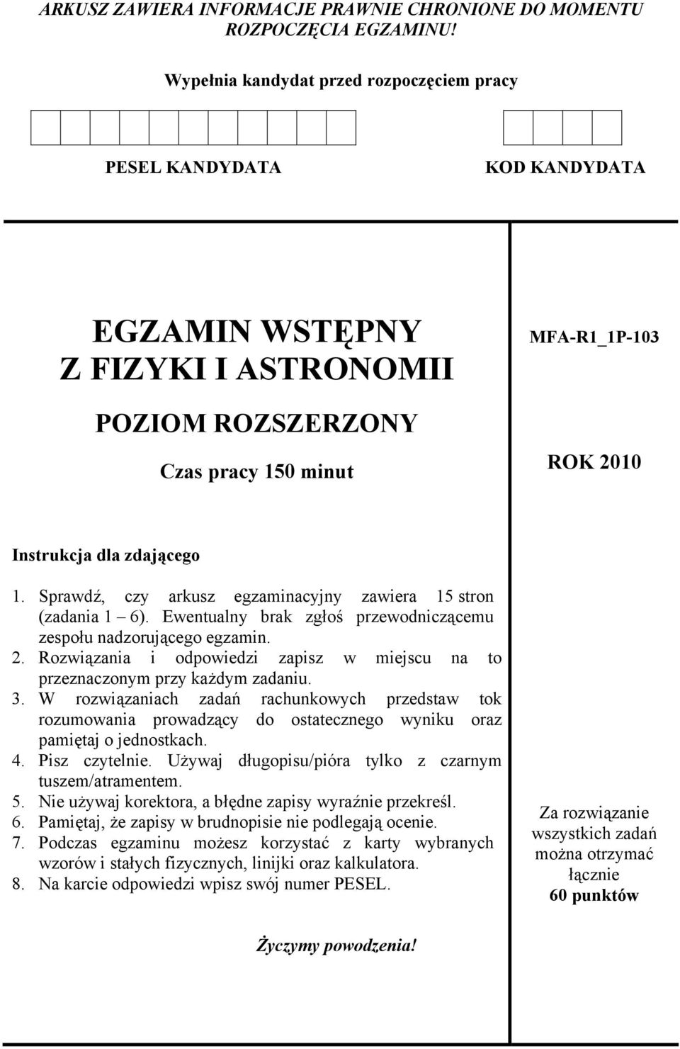 1. Sprawdź, czy arkusz egzaminacyjny zawiera 15 stron (zadania 1 6). Ewentualny brak zgłoś przewodniczącemu zespołu nadzorującego egzamin. 2.