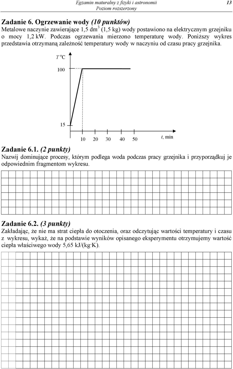 T o C 100 15 10 20 30 40 50 t, min Zadanie 6.1. (2 punkty) Nazwij dominujące procesy, którym podlega woda podczas pracy grzejnika i przyporządkuj je odpowiednim fragmentom wykresu.