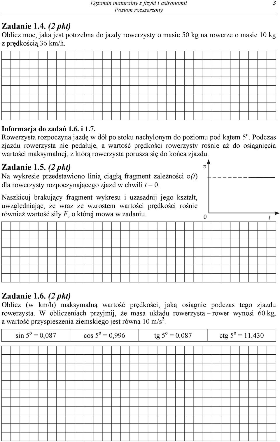 Podczas zjazdu rowerzysta nie pedałuje, a wartość prędkości rowerzysty rośnie aż do osiągnięcia wartości maksymalnej, z którą rowerzysta porusza się do końca zjazdu. Zadanie 1.5.