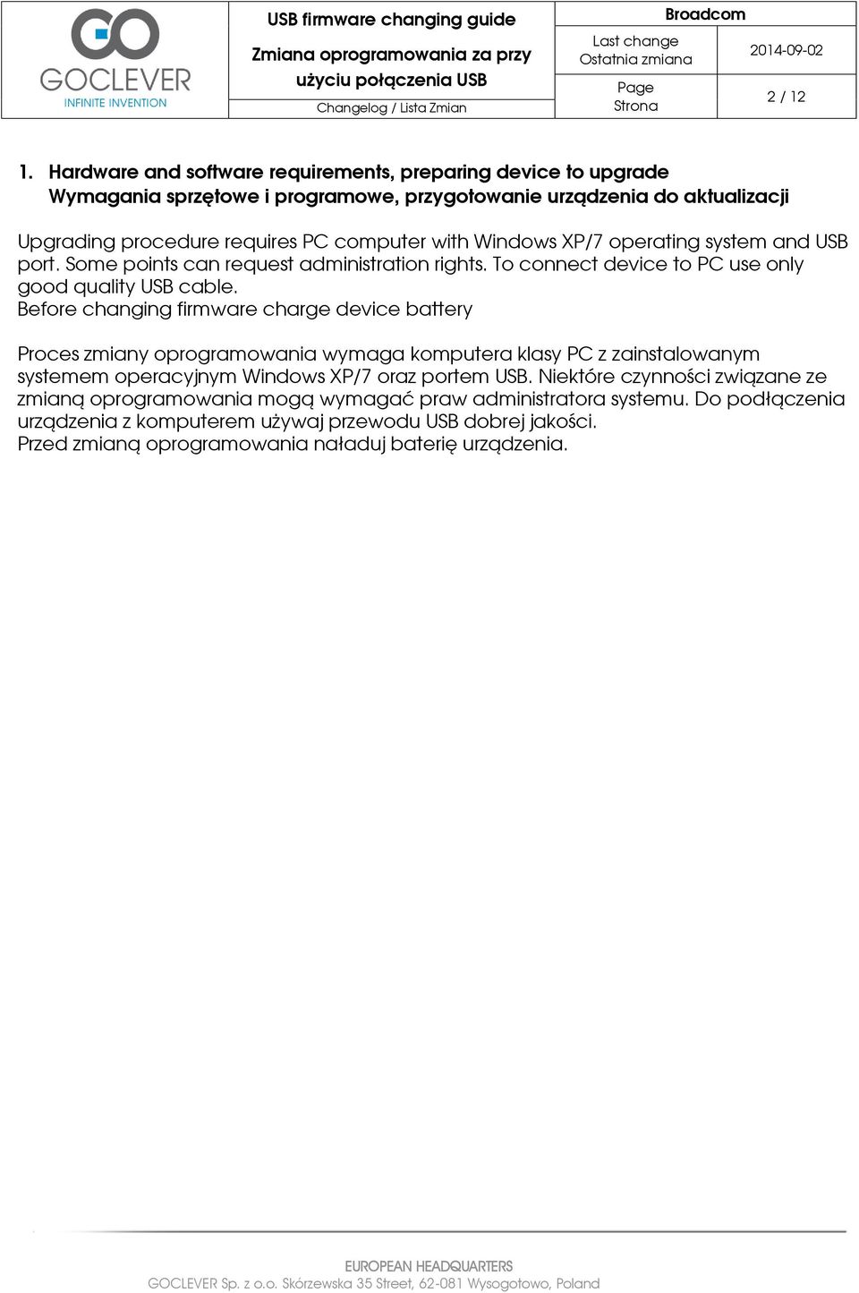 Windows XP/7 operating system and USB port. Some points can request administration rights. To connect device to PC use only good quality USB cable.