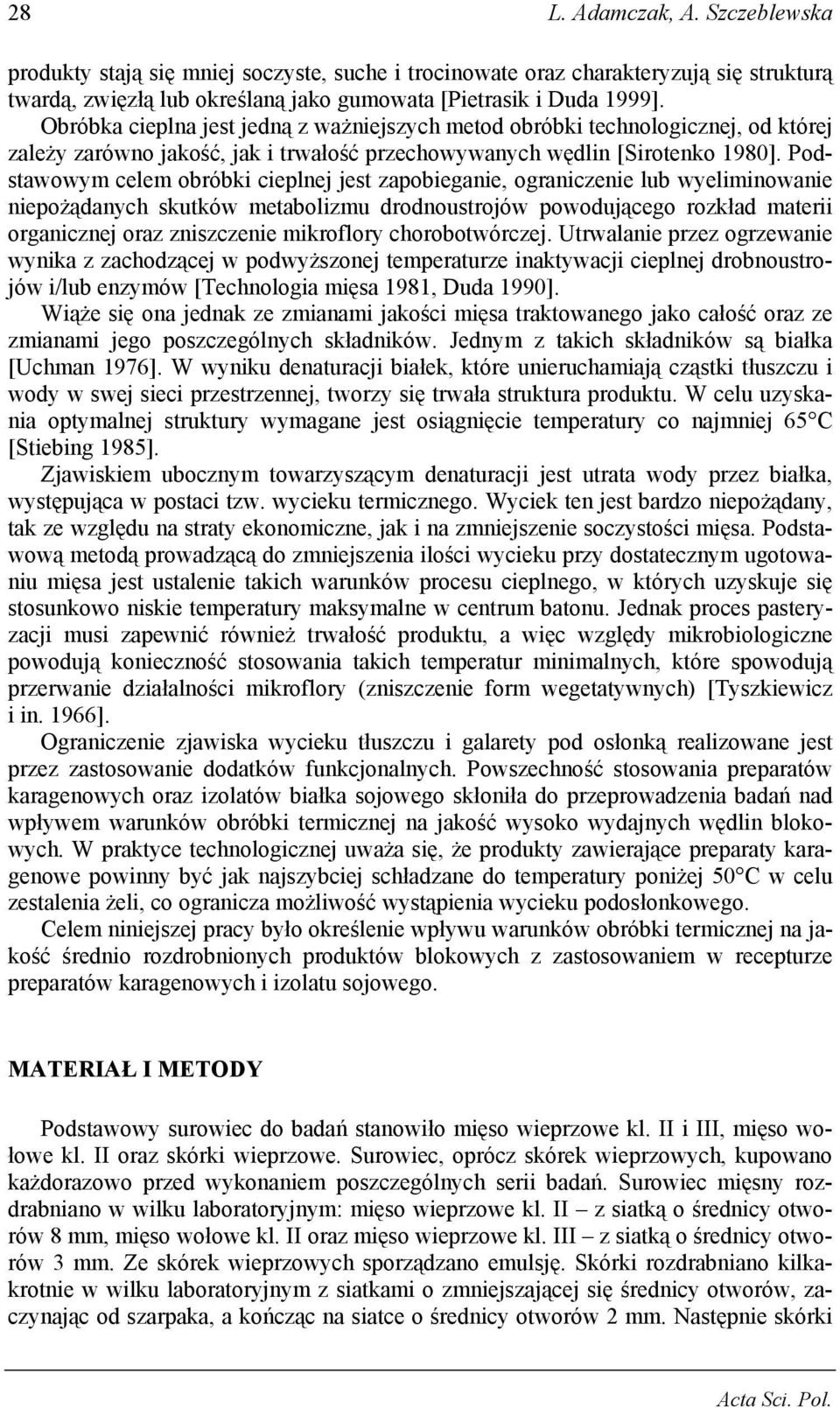 Podstawowym celem obróbki cieplnej jest zapobieganie, ograniczenie lub wyeliminowanie niepożądanych skutków metabolizmu drodnoustrojów powodującego rozkład materii organicznej oraz zniszczenie