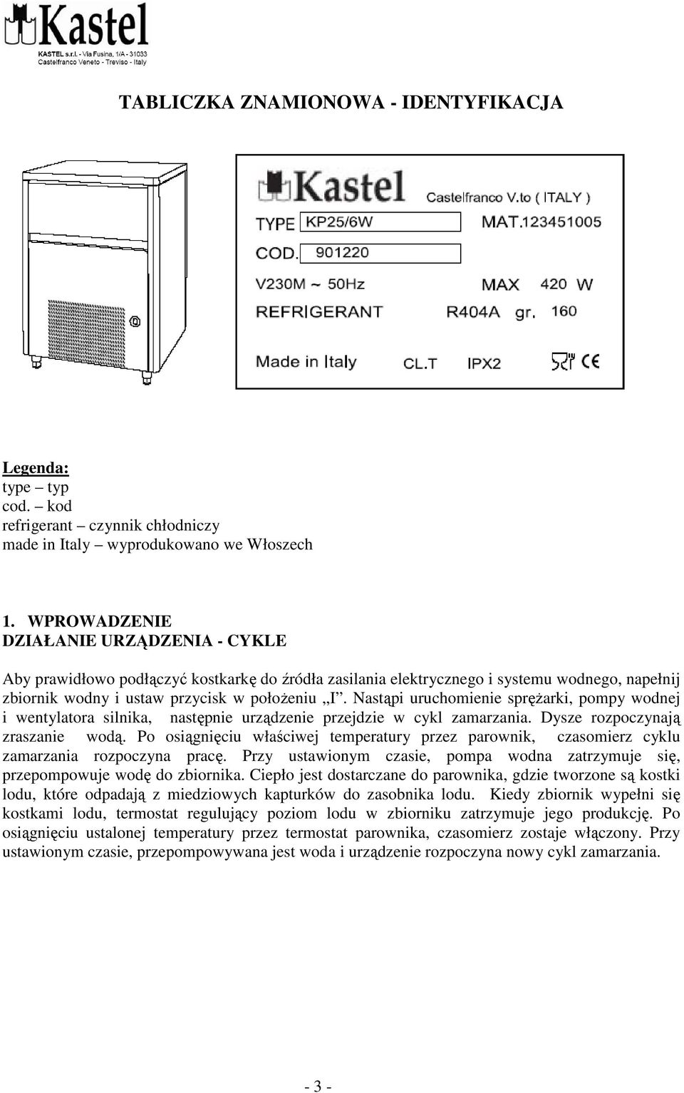 Nastąpi uruchomienie sprężarki, pompy wodnej i wentylatora silnika, następnie urządzenie przejdzie w cykl zamarzania. Dysze rozpoczynają zraszanie wodą.