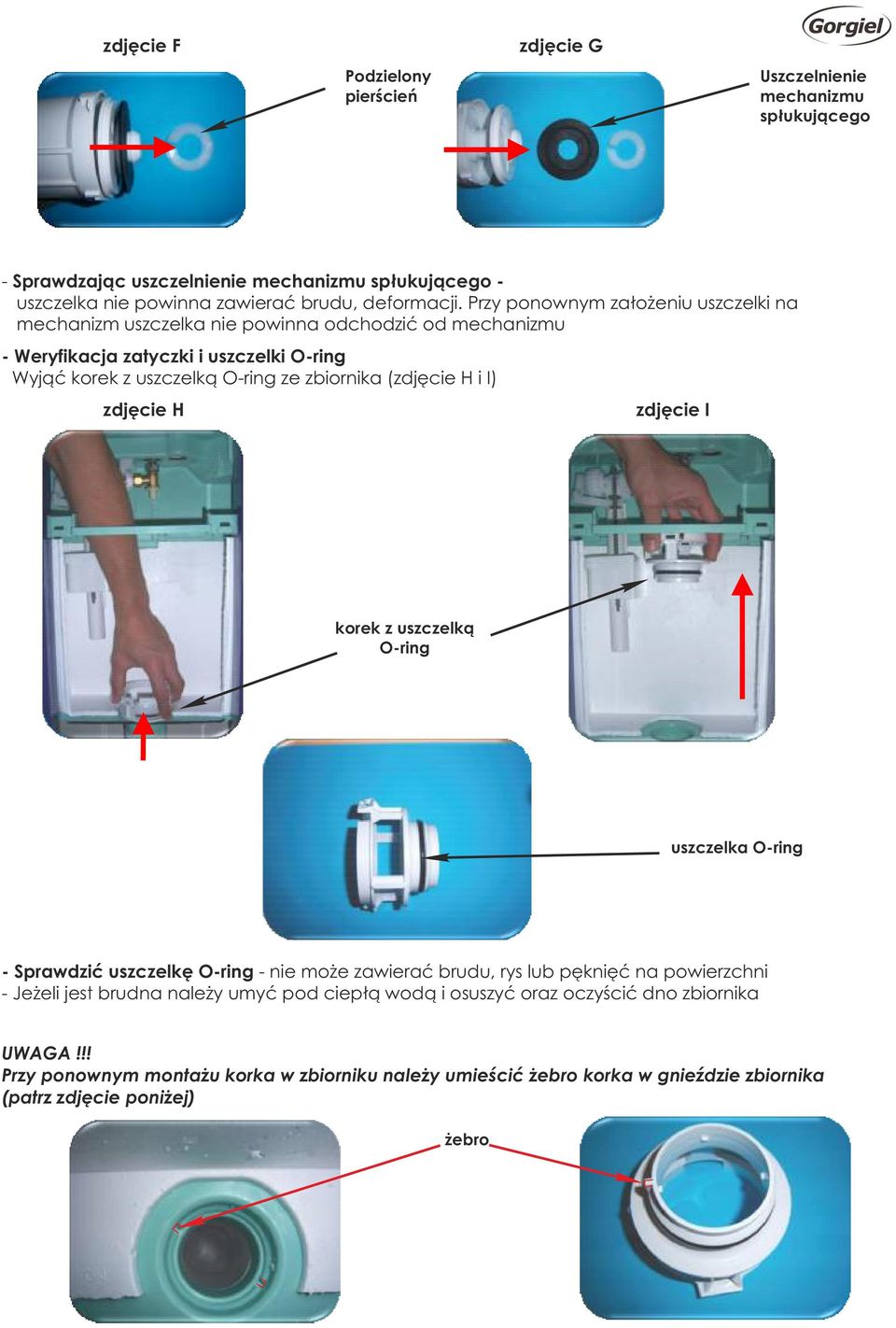 (zdjęcie H i I) zdjęcie H zdjęcie I korek z uszczelką O-ring uszczelka O-ring - Sprawdzić uszczelkę O-ring - nie może zawierać brudu, rys lub pęknięć na powierzchni - Jeżeli jest brudna