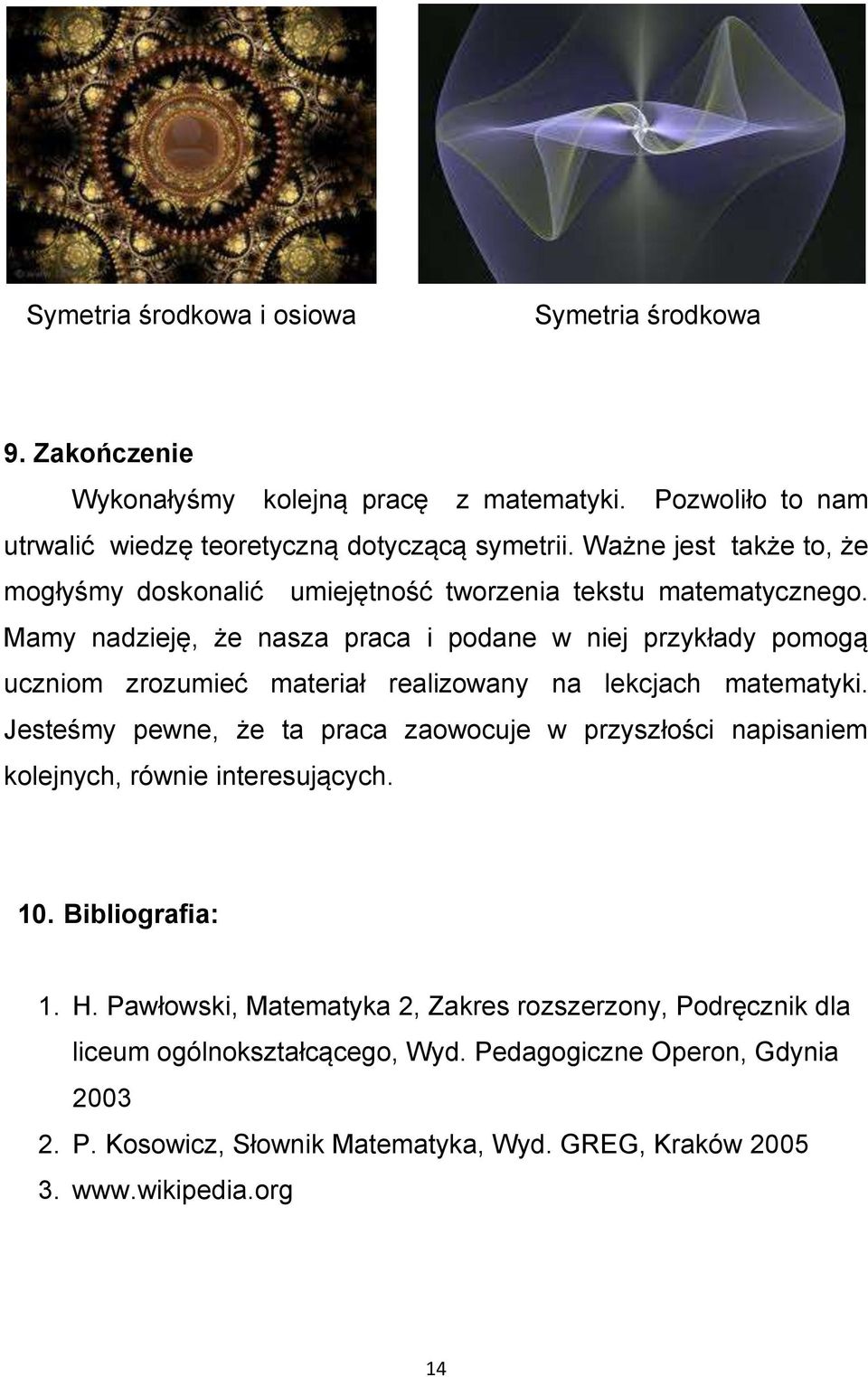 Mamy nadzieję, że nasza praca i podane w niej przykłady pomogą uczniom zrozumieć materiał realizowany na lekcjach matematyki.