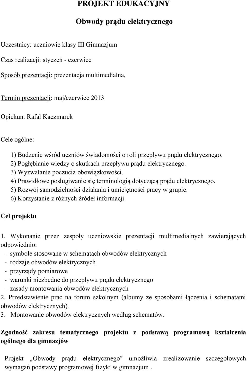 3) Wyzwalanie poczucia obowiązkowości. 4) Prawidłowe posługiwanie się terminologią dotyczącą prądu elektrycznego. 5) Rozwój samodzielności działania i umiejętności pracy w grupie.