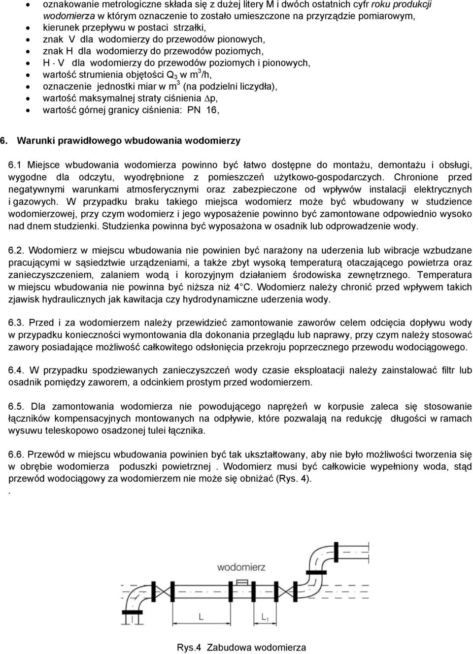 m 3 /h, oznaczenie jednostki miar w m 3 (na podzielni liczydła), wartość maksymalnej straty ciśnienia p, wartość górnej granicy ciśnienia: PN 16, 6. Warunki prawidłowego wbudowania wodomierzy 6.