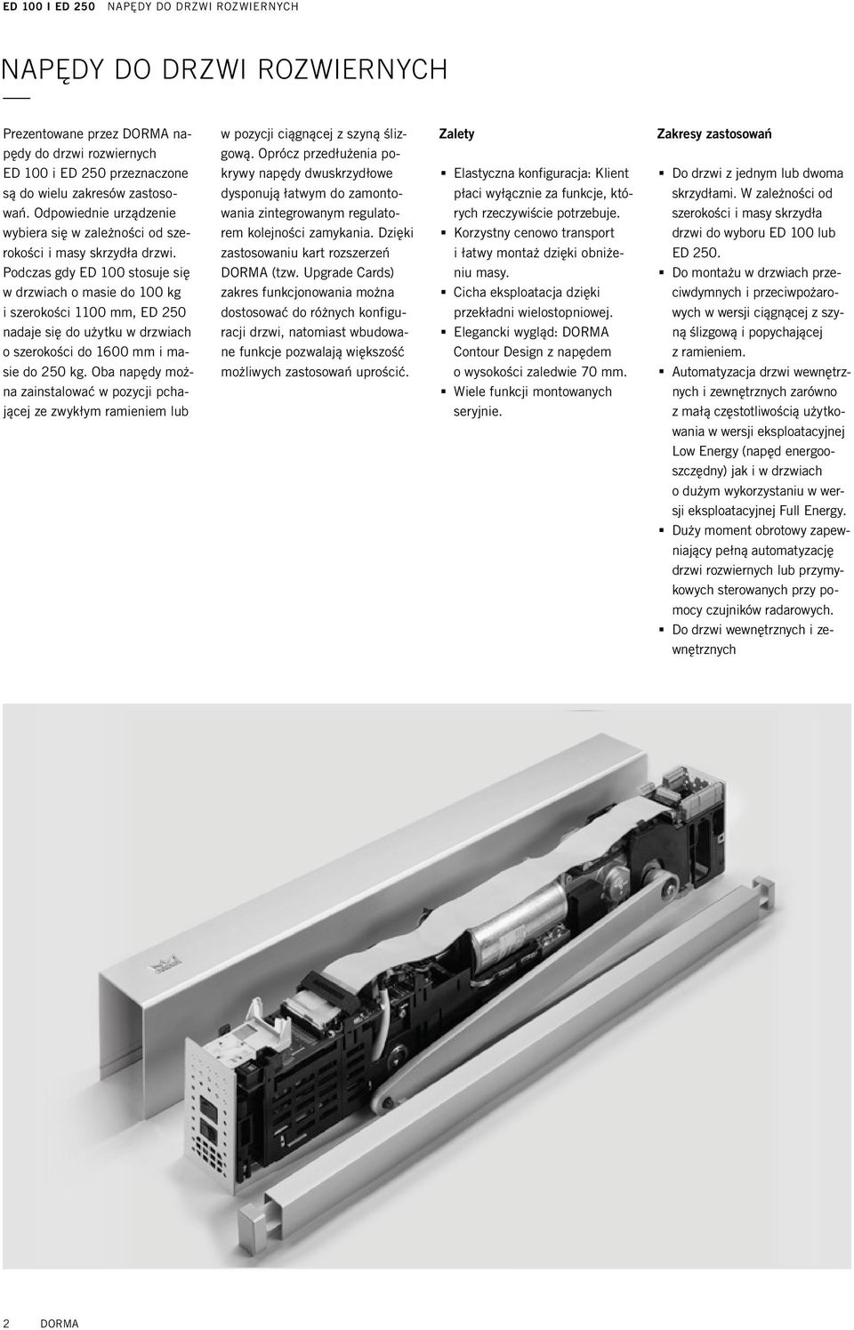 Podczas gdy ED 100 stosuje się w drzwiach o masie do 100 kg i szerokości 1100 mm, ED 250 nadaje się do użytku w drzwiach o szerokości do 1600 mm i masie do 250 kg.