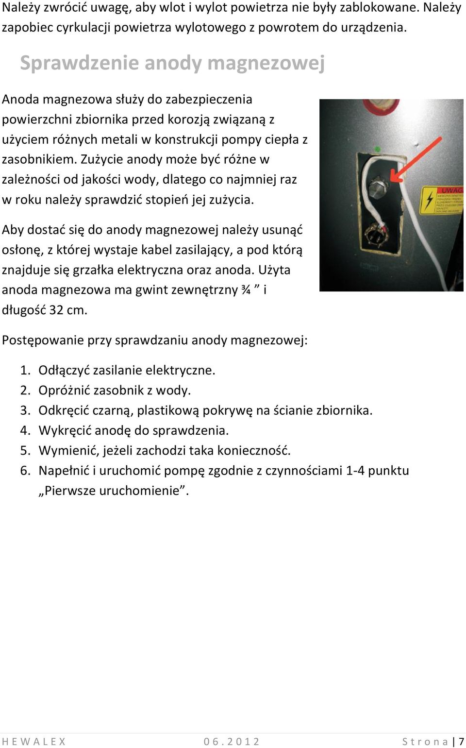 Zużycie anody może być różne w zależności od jakości wody, dlatego co najmniej raz w roku należy sprawdzić stopień jej zużycia.