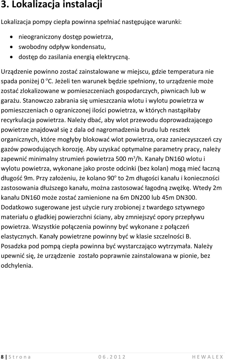 Jeżeli ten warunek będzie spełniony, to urządzenie może zostać zlokalizowane w pomieszczeniach gospodarczych, piwnicach lub w garażu.