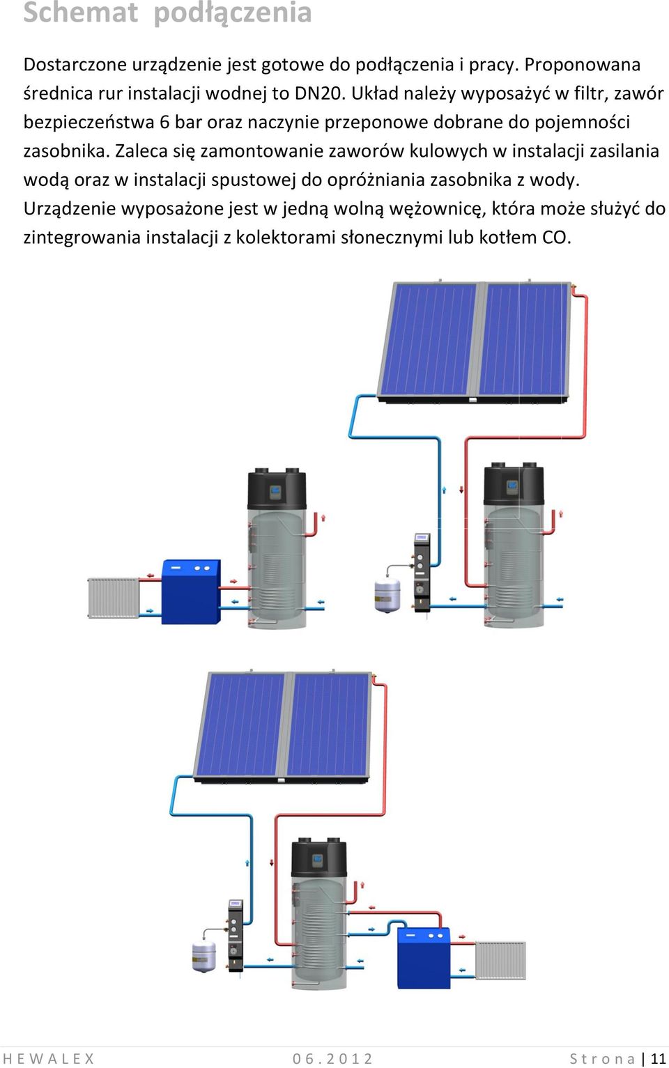 Zaleca się zamontowanie zaworów kulowych w instalacji zasilania wodą oraz w instalacji spustowej do opróżniania zasobnika z wody.