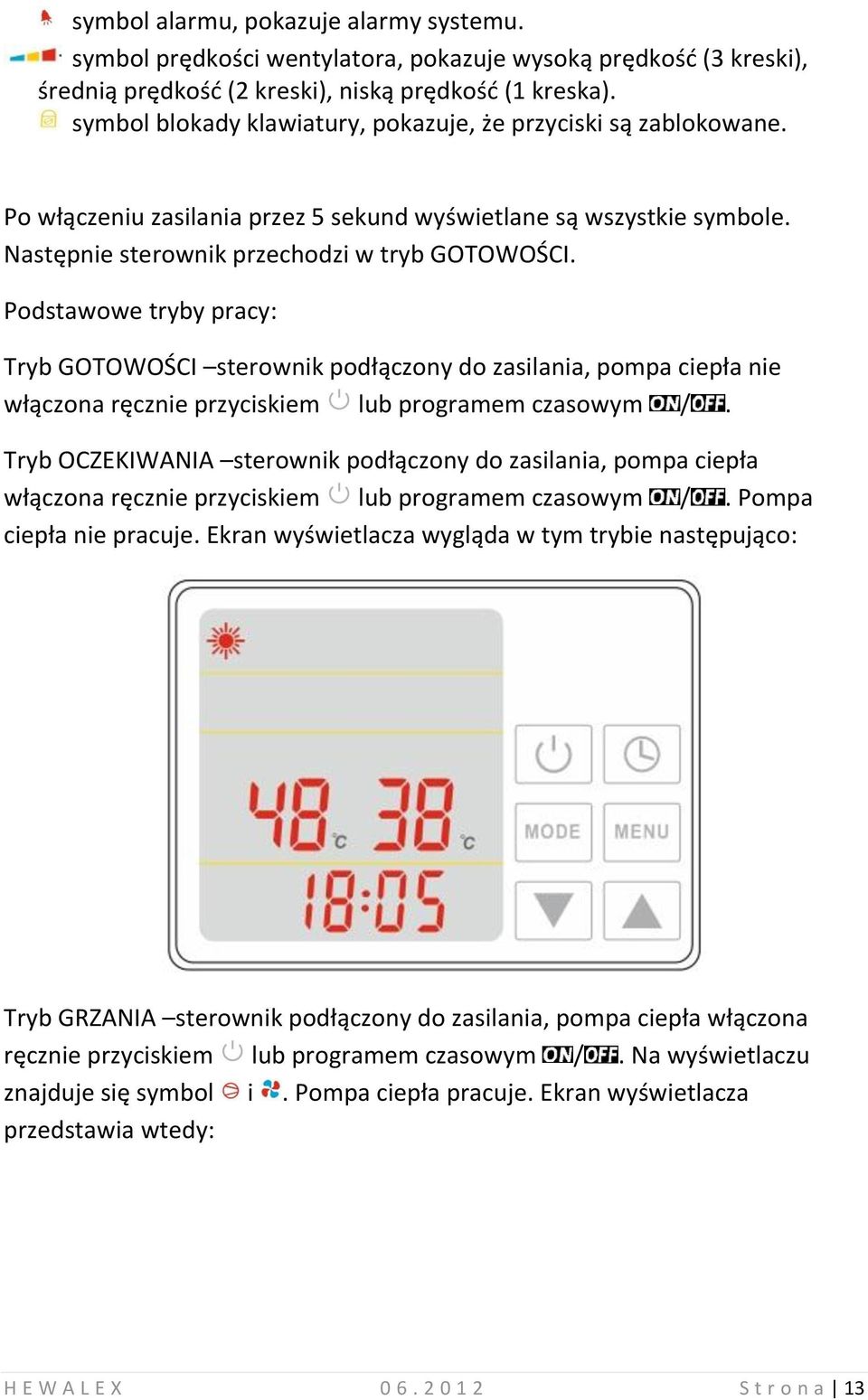 Podstawowe tryby pracy: Tryb GOTOWOŚCI sterownik podłączony do zasilania, pompa ciepła nie włączona ręcznie przyciskiem lub programem czasowym /.