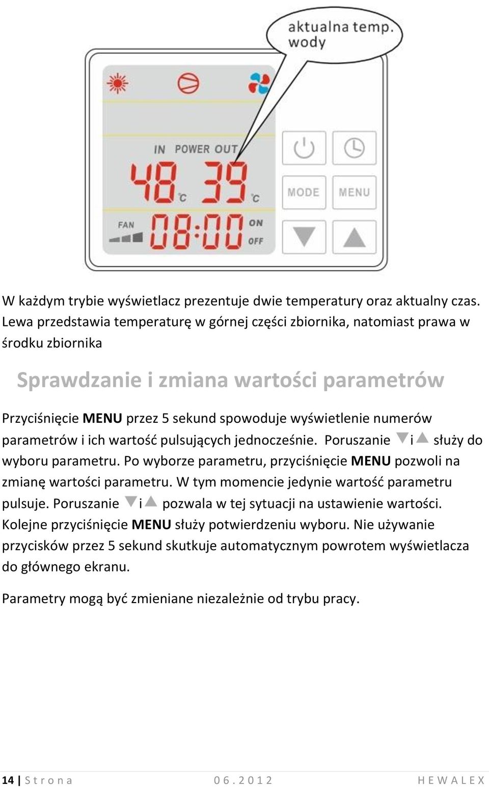 parametrów i ich wartość pulsujących jednocześnie. Poruszanie i służy do wyboru parametru. Po wyborze parametru, przyciśnięcie MENU pozwoli na zmianę wartości parametru.