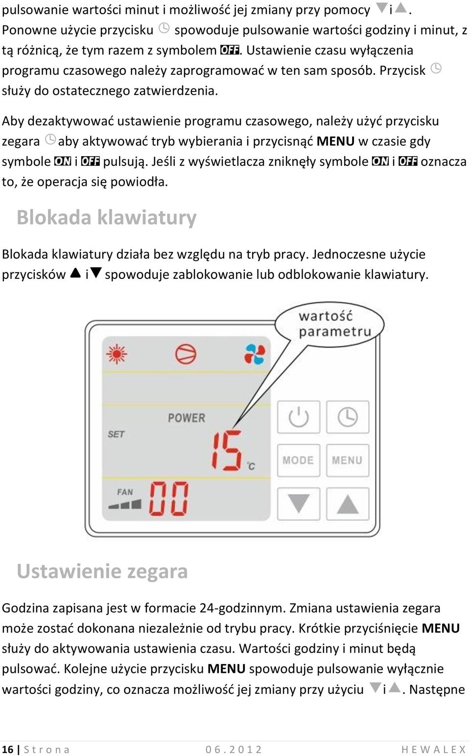 Aby dezaktywować ustawienie programu czasowego, należy użyć przycisku zegara aby aktywować tryb wybierania i przycisnąć MENU w czasie gdy symbole i pulsują.