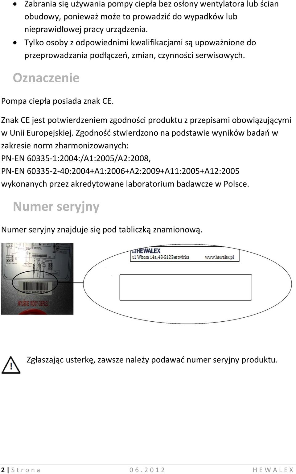 Znak CE jest potwierdzeniem zgodności produktu z przepisami obowiązującymi w Unii Europejskiej.