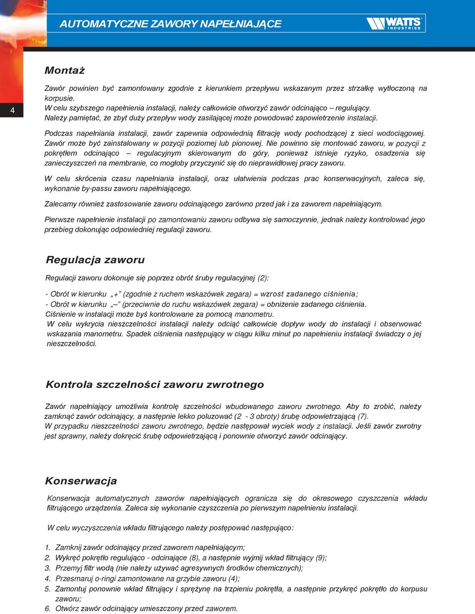 Podczas napełniania instalacji, zawór zapewnia odpowiednią filtrację wody pochodzącej z sieci wodociągowej. Zawór może być zainstalowany w pozycji poziomej lub pionowej.