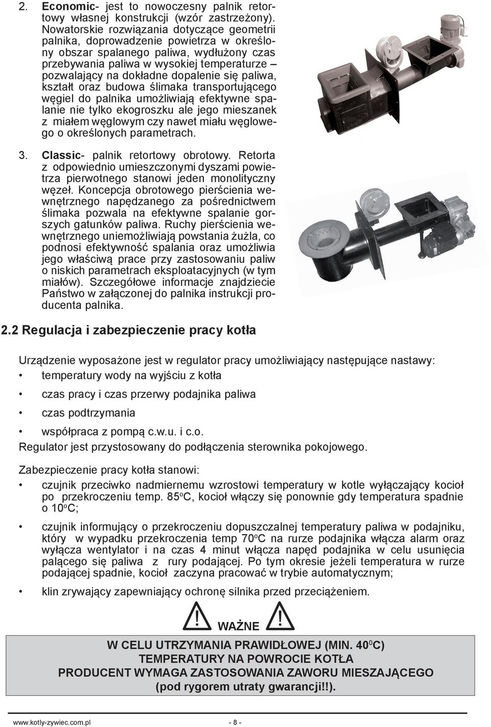 dopalenie się paliwa, kształt oraz budowa ślimaka transportującego węgiel do palnika umożliwiają efektywne spalanie nie tylko ekogroszku ale jego mieszanek z miałem węglowym czy nawet miału węglowego