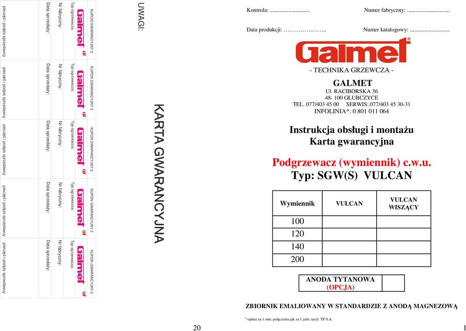 cja obsługi i montażu Karta gwarancyjna Podgrzewacz (wymiennik) c.w.u. Typ: SGW(S) VULCAN Wymiennik VULCAN VULCAN WISZĄCY 100 120 140 200 ANODA TYTANOWA (OPCJA) ZBIORNIK EMALIOWANY W STANDARDZIE Z ANODĄ MAGNEZOWĄ *-opłata za 1 min.