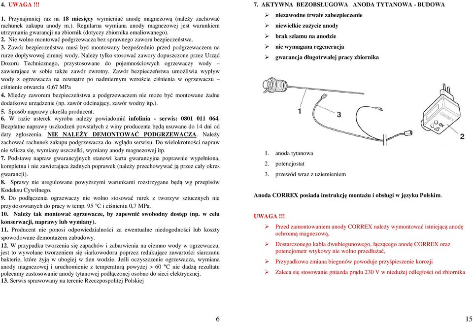 Zawór bezpieczeństwa musi być montowany bezpośrednio przed podgrzewaczem na rurze dopływowej zimnej wody.