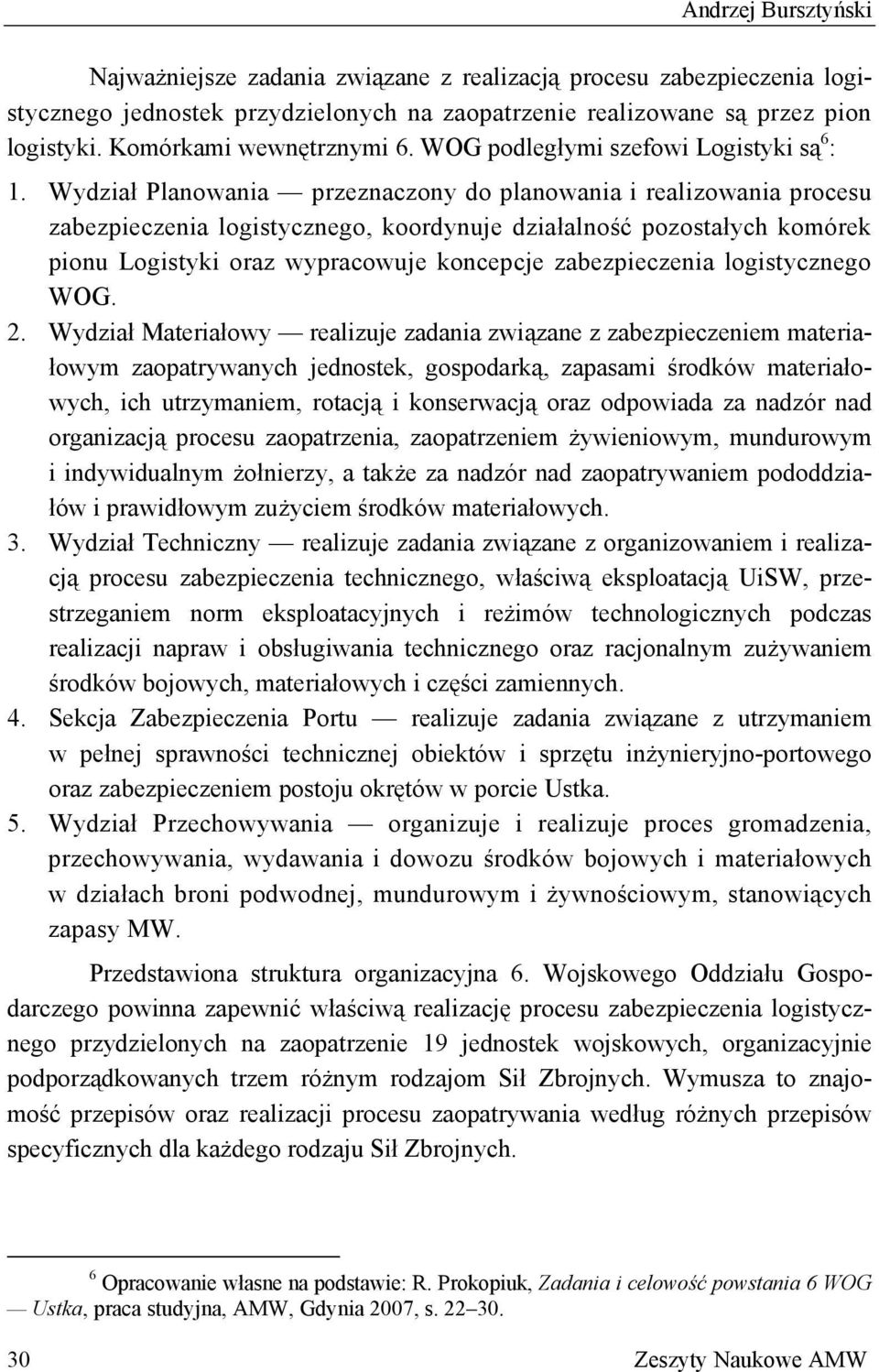 Wydział Planowania przeznaczony do planowania i realizowania procesu zabezpieczenia logistycznego, koordynuje działalność pozostałych komórek pionu Logistyki oraz wypracowuje koncepcje zabezpieczenia