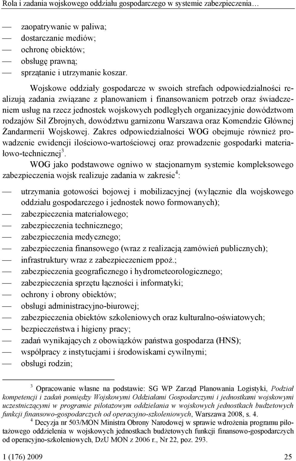 organizacyjnie dowództwom rodzajów Sił Zbrojnych, dowództwu garnizonu Warszawa oraz Komendzie Głównej Żandarmerii Wojskowej.