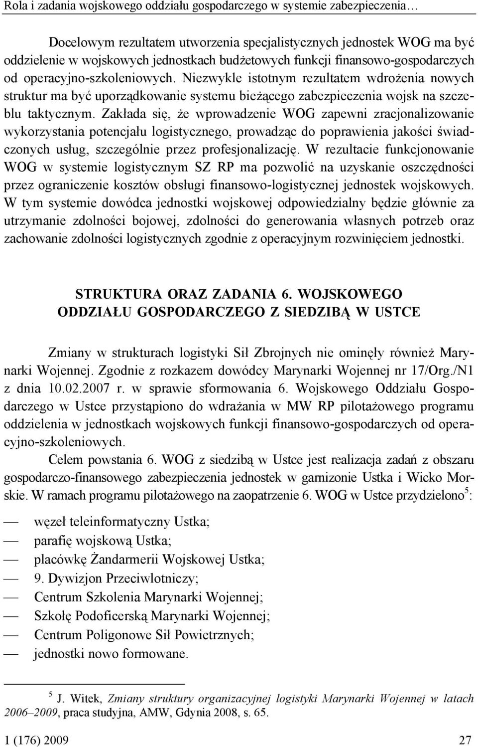 Niezwykle istotnym rezultatem wdrożenia nowych struktur ma być uporządkowanie systemu bieżącego zabezpieczenia wojsk na szczeblu taktycznym.