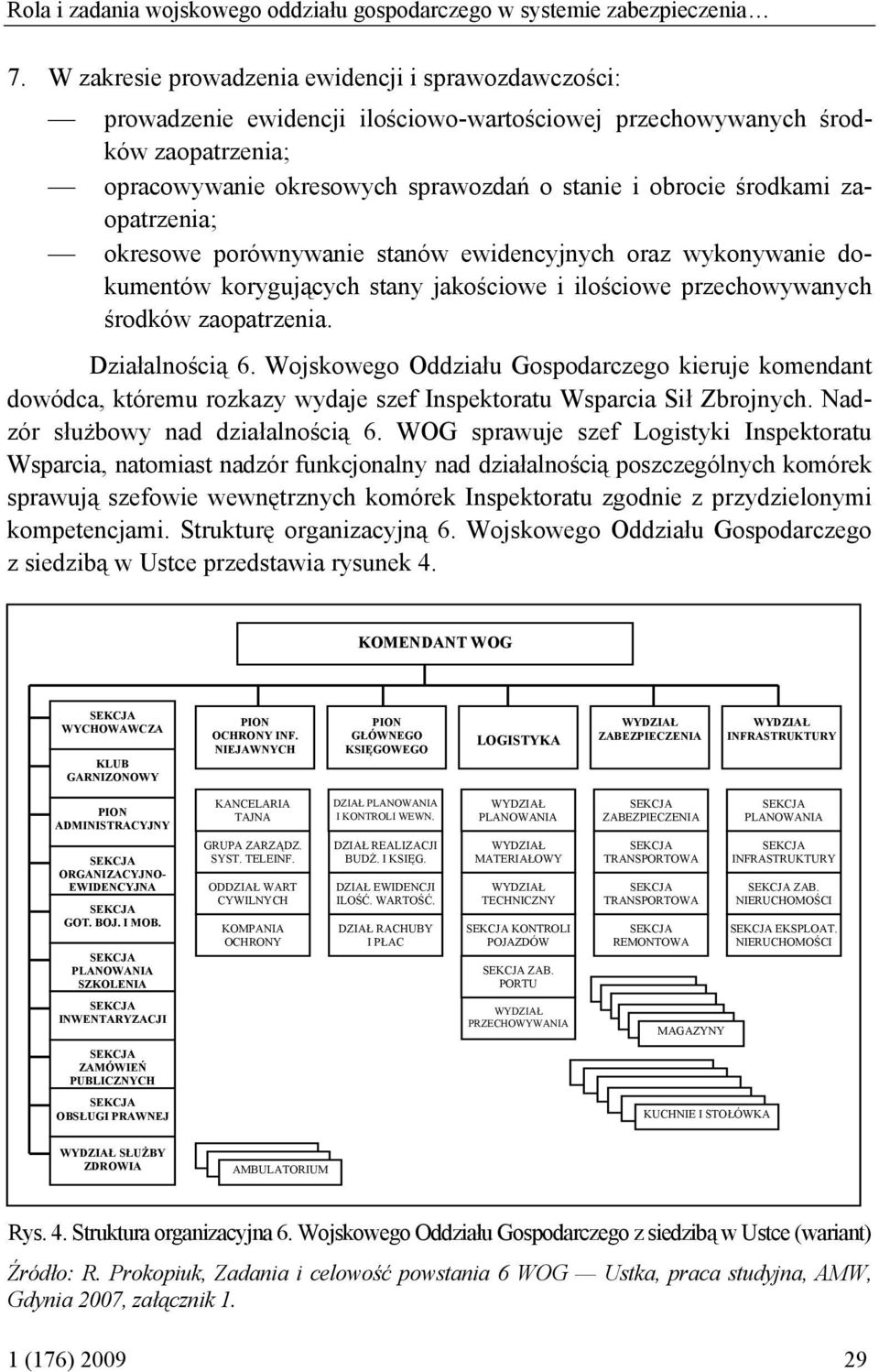 zaopatrzenia; okresowe porównywanie stanów ewidencyjnych oraz wykonywanie dokumentów korygujących stany jakościowe i ilościowe przechowywanych środków zaopatrzenia. Działalnością 6.