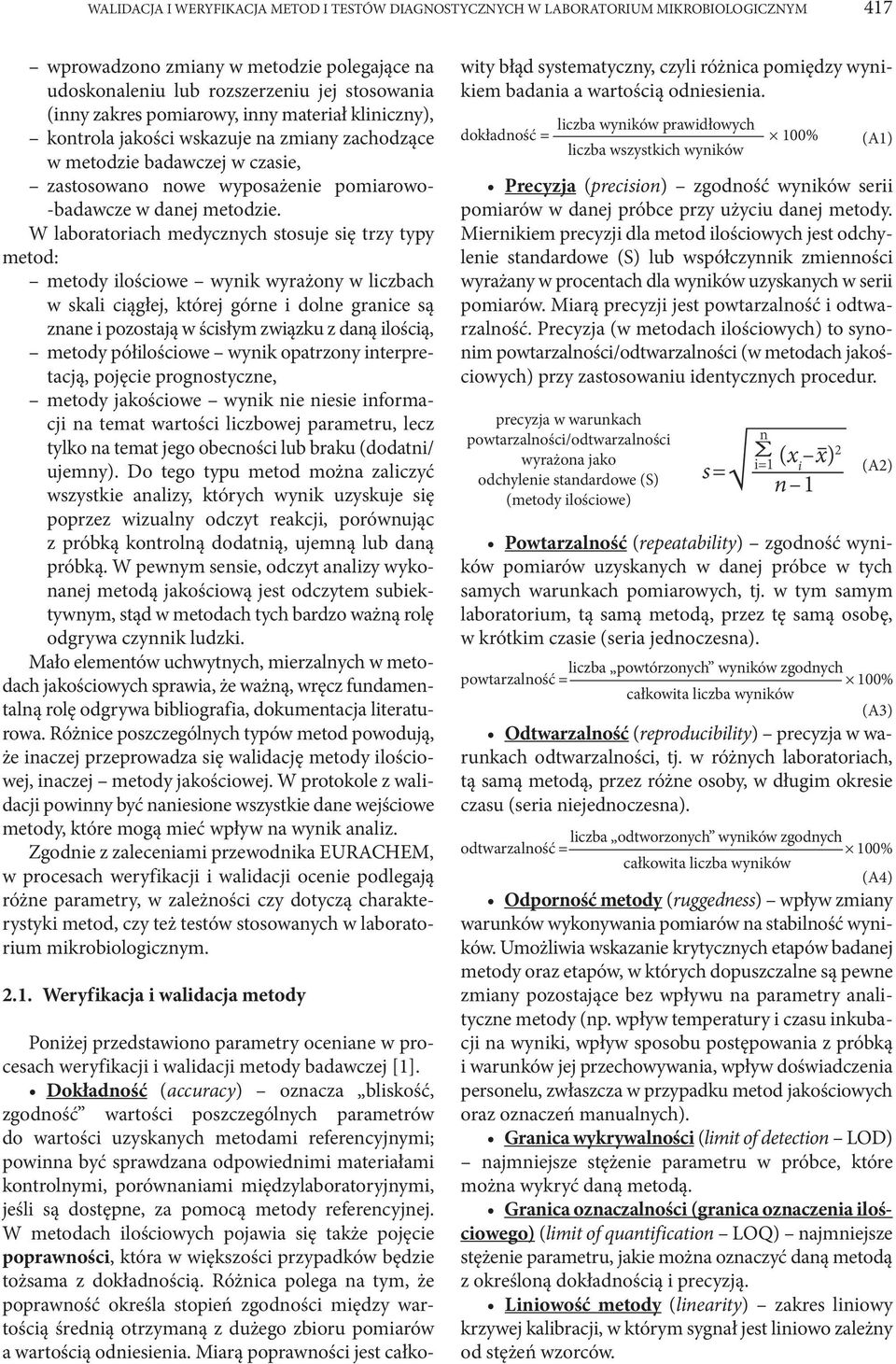 W laboratoriach medycznych stosuje się trzy typy metod: metody ilościowe wynik wyrażony w liczbach w skali ciągłej, której górne i dolne granice są znane i pozostają w ścisłym związku z daną ilością,
