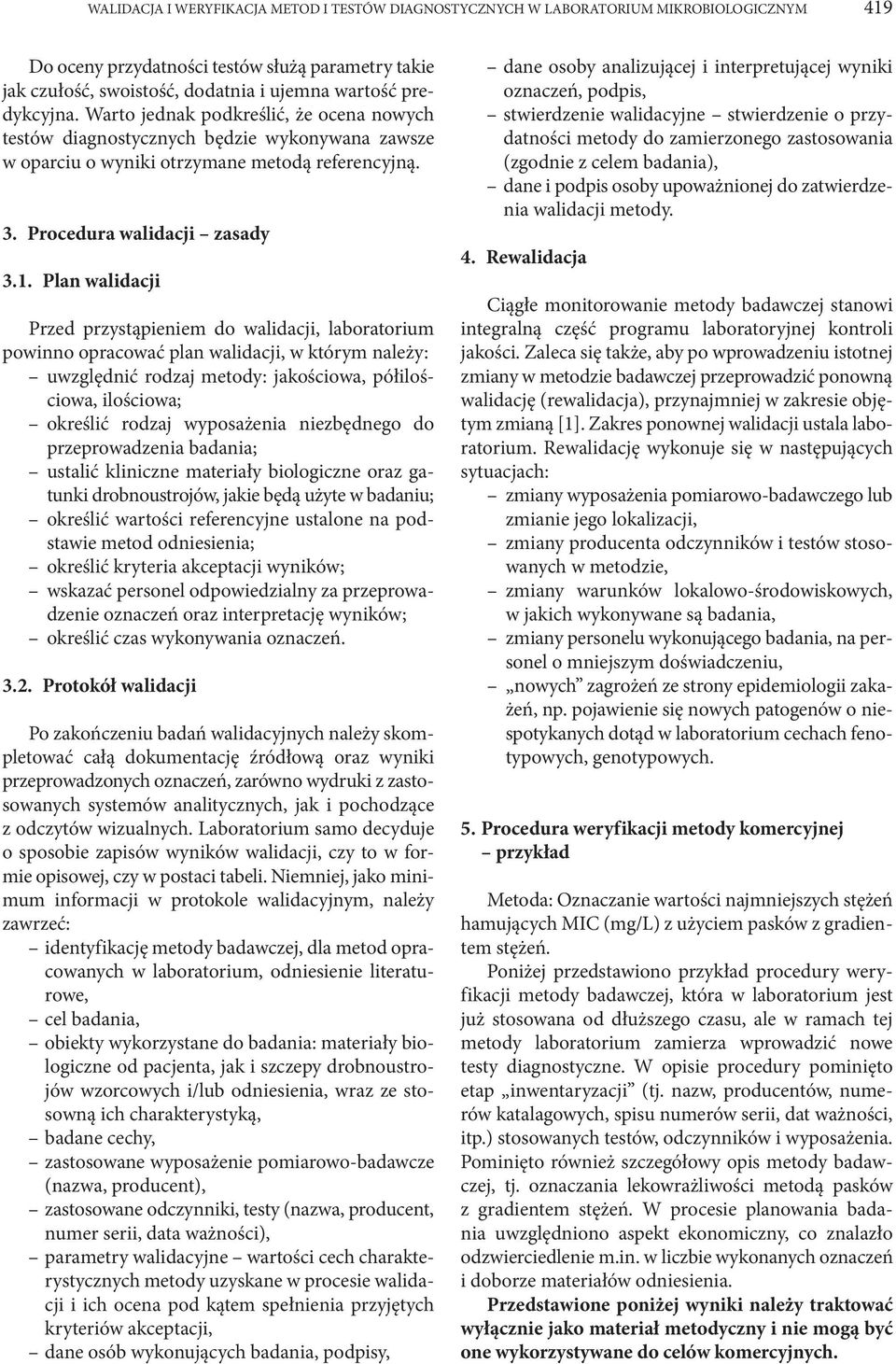 Plan walidacji Przed przystąpieniem do walidacji, laboratorium powinno opracować plan walidacji, w którym należy: uwzględnić rodzaj metody: jakościowa, pół ilościowa, ilościowa; określić rodzaj