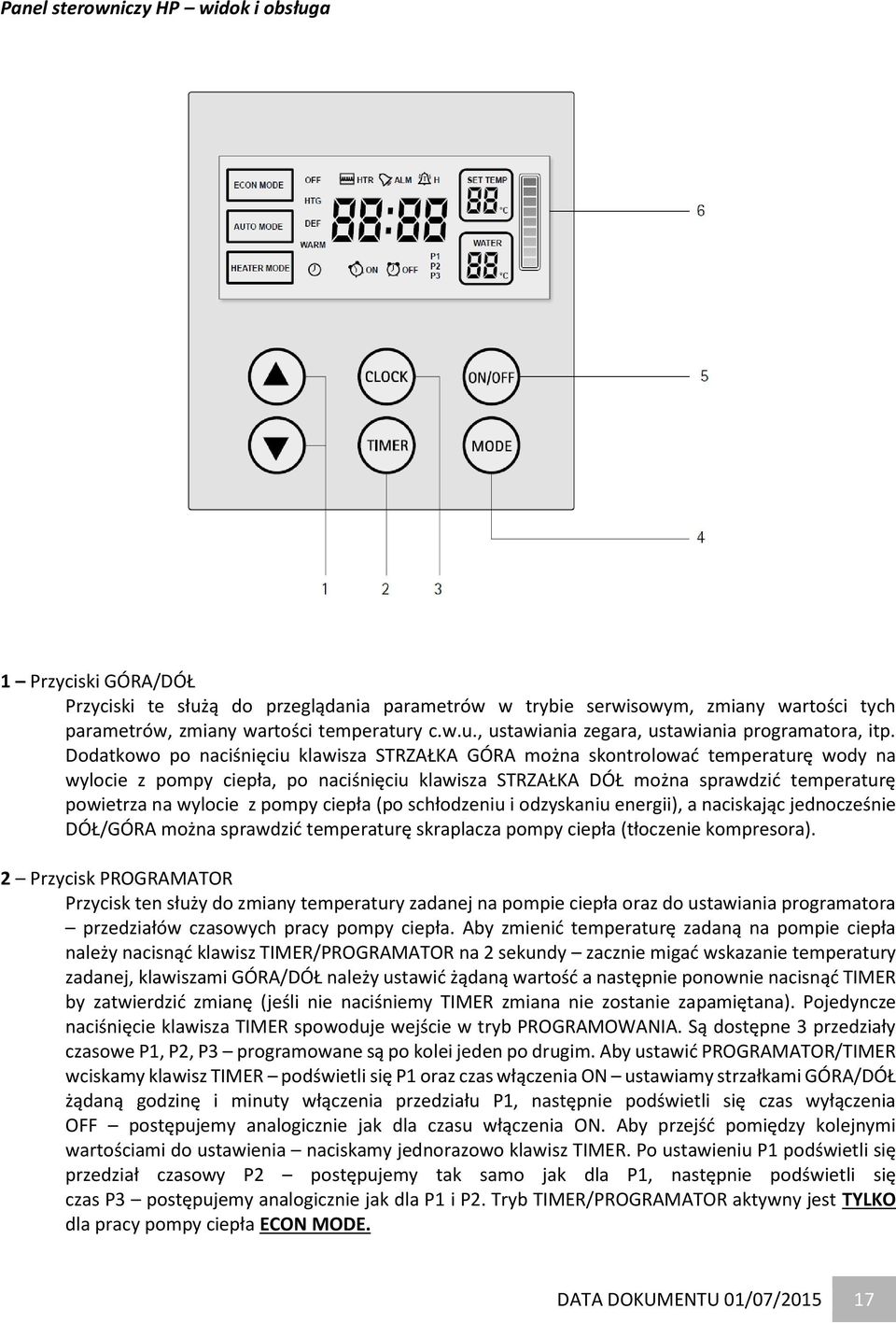 pompy ciepła (po schłodzeniu i odzyskaniu energii), a naciskając jednocześnie DÓŁ/GÓRA można sprawdzić temperaturę skraplacza pompy ciepła (tłoczenie kompresora).