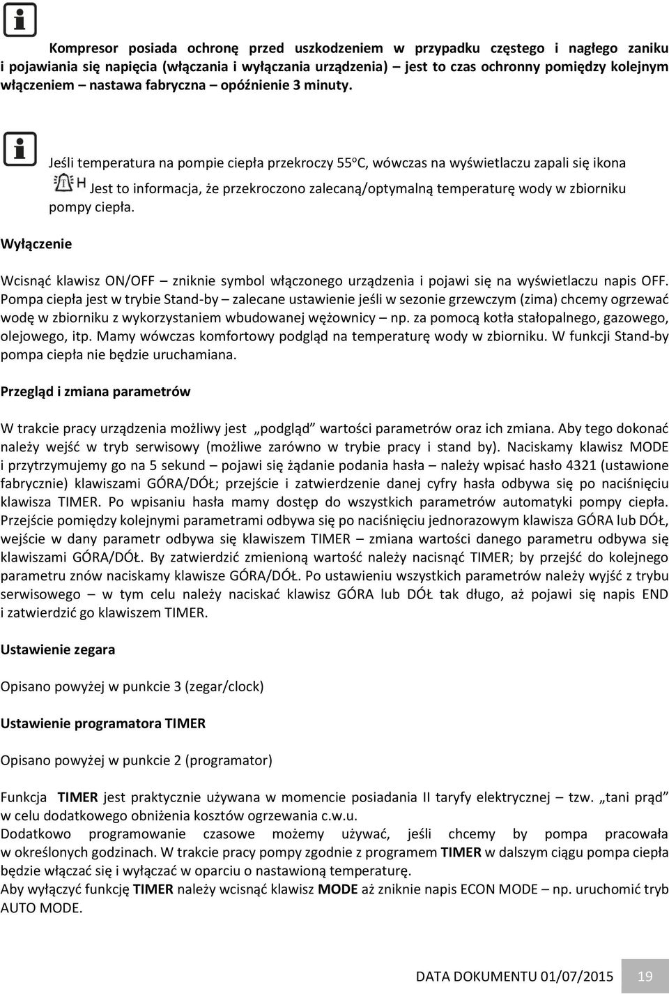 Wyłączenie Jeśli temperatura na pompie ciepła przekroczy 55 o C, wówczas na wyświetlaczu zapali się ikona Jest to informacja, że przekroczono zalecaną/optymalną temperaturę wody w zbiorniku pompy
