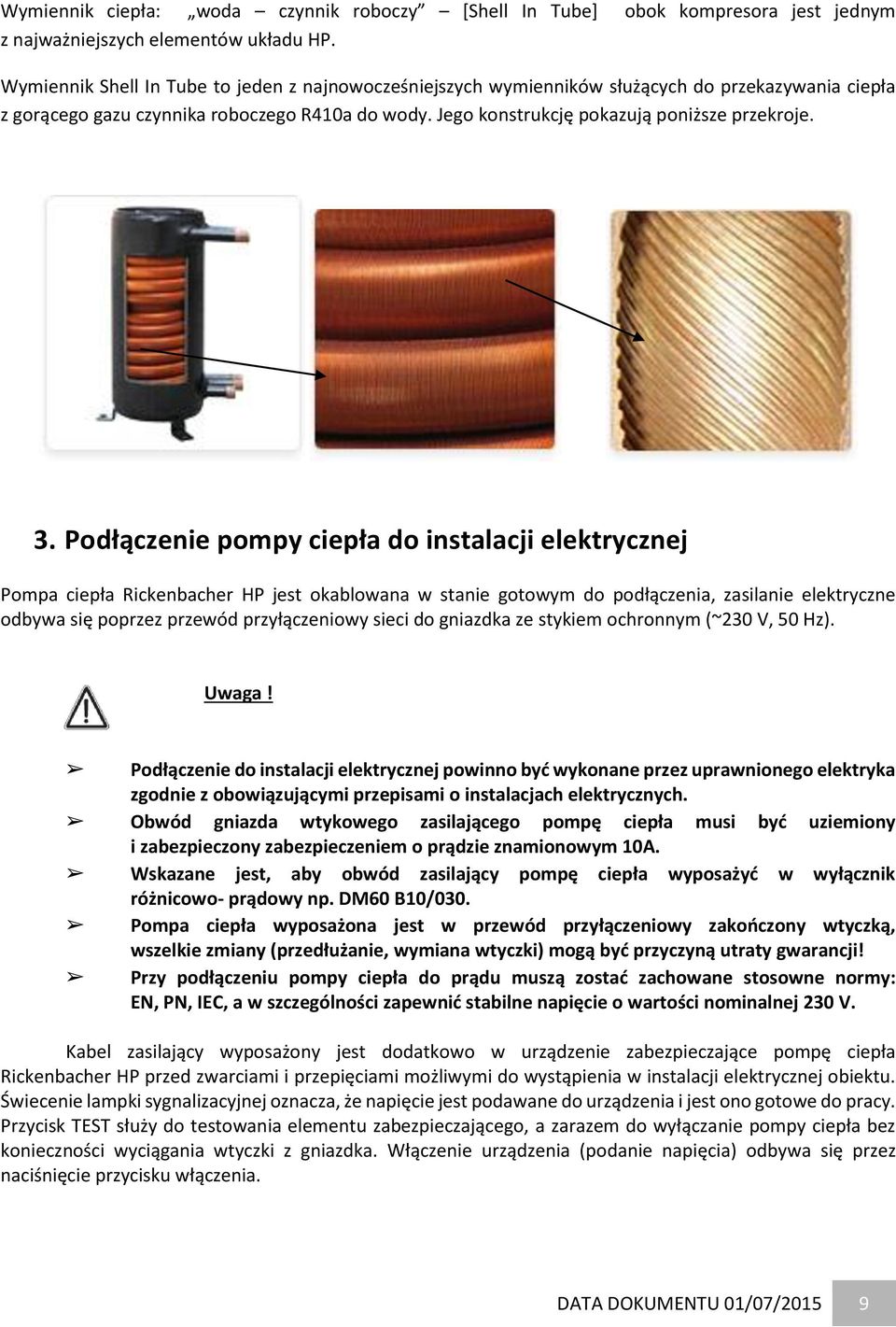 Podłączenie pompy ciepła do instalacji elektrycznej Pompa ciepła Rickenbacher HP jest okablowana w stanie gotowym do podłączenia, zasilanie elektryczne odbywa się poprzez przewód przyłączeniowy sieci