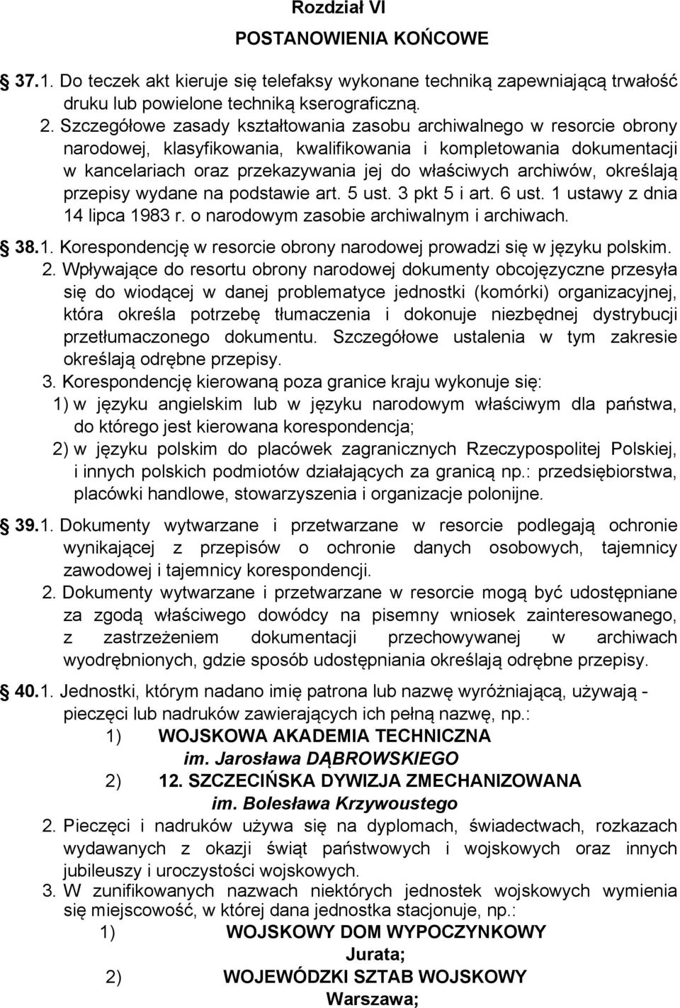 archiwów, określają przepisy wydane na podstawie art. 5 ust. 3 pkt 5 i art. 6 ust. 1 ustawy z dnia 14 lipca 1983 r. o narodowym zasobie archiwalnym i archiwach. 38.1. Korespondencję w resorcie obrony narodowej prowadzi się w języku polskim.